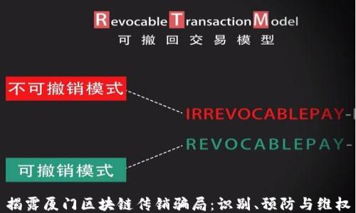 
揭露厦门区块链传销骗局：识别、预防与维权