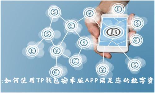 : 详尽指南：如何使用TP钱包安卓版APP满足您的数字资产管理需求