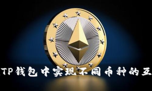 如何在TP钱包中实现不同币种的互相兑换