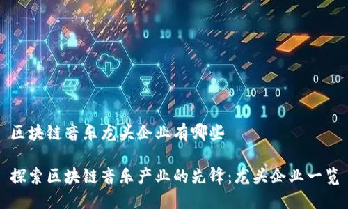 区块链音乐龙头企业有哪些

探索区块链音乐产业的先锋：龙头企业一览